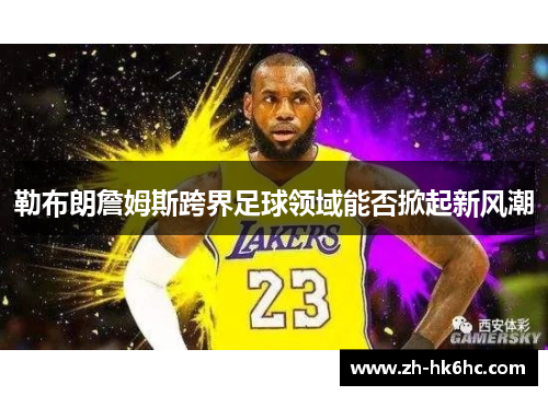 勒布朗詹姆斯跨界足球领域能否掀起新风潮