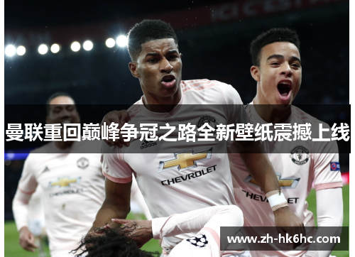 曼联重回巅峰争冠之路全新壁纸震撼上线